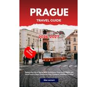Prague Travel Guide 2026 to 2027: Explore the City of Spires With Confidence, From Iconic Sights and Local Food to Smart Itineraries, Easy Transport, and Where to Stay