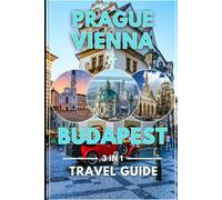 Prague vienna and budapest travel guide 2025/2026: Discover the charm of centeral europe in 2025: Hidden Gems, historic routes, cultural highlights and smart itineraries for the modern traveler