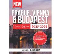 Prague, Vienna And Budapest Travel Guide 2025-2026: Uncover the region's unique blend of natural beauty, outdoor adventure, and rich cultural heritage