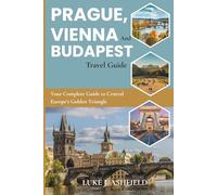 Prague, Vienna And Budapest Travel Guide: Your Complete Guide to Central Europe's Golden Triangle