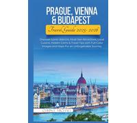 Prague, Vienna & Budapest Travel Guide 2025-2026: Discover Iconic districts, Must-See Attractions, Local Cuisine, Hidden Gems & Travel Tips with Full-Color Images and Maps For an Unforgettable Journey