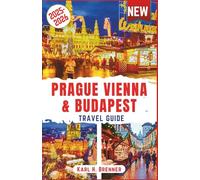 Prague, Vienna & Budapest Travel Guide 2025-2026: Discover Magical Christmas Markets, Unforgettable New Year Celebrations, and Winter Festivals Across ... Expert Tips (MUST-VISIT PLACES 2025-2026)
