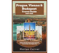 Prague, Vienna & Budapest Travel Guide 2025-2026: Explore Legendary Districts, Iconic Landmarks, Local Flavors, Hidden Gems & Expert Tips Across Central Europe’s Most Magical Cities