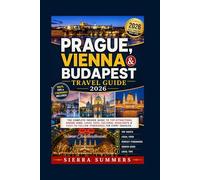 Prague, Vienna & Budapest Travel Guide 2026: The Complete Insider Guide to Top Attractions, Hidden Gems, Local Eats, Cultural Highlights & Easy-to-Follow Itineraries for Every Traveler.