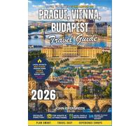 Prague, Vienna, Budapest Travel Guide 2026: Three Capitals, One Journey-Castles, Cafés, and Culture Through Central Europe