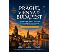 Prague, Vienne & Budapest Travel Guide: A Practical Journey Through Central Europe with Historic Capitals, Local Traditions, and Cultural Experiences