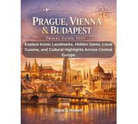 Prague, Vienne & Budapest Travel Guide: Explore Iconic Landmarks, Hidden Gems, Local Cuisine, and Cultural Highlights Across Central Europe
