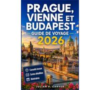 Prague, Vienne et Budapest Guide de voyage 2026: Principales attractions · Conseils locaux · Trésors culturels · Plans de la ville · Itinéraires d'excursions inoubliables