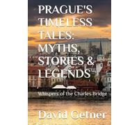 PRAGUE'S TIMELESS TALES: MYTHS, STORIES & LEGENDS: Whispers of the Charles Bridge (Tales & Traditions of Old Prague)