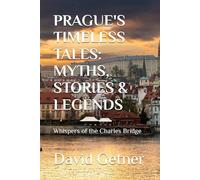 PRAGUE'S TIMELESS TALES: MYTHS, STORIES & LEGENDS: Whispers of the Charles Bridge (Tales & Traditions of Old Prague)