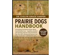 PRAIRIE DOGS HANDBOOK: Everything You Need to Know About Social Rodent Care - legalities, bonded pair housing, dig-box and enrichment, hay-first diet, taming and harness training, vocalization and behavior cues, routine vet care, and safe