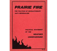 Prairie Fire: The Politics Of Revolutionary Anti-Imperialism - The Political Statement Of The Weather Underground (Reprint From The Original)