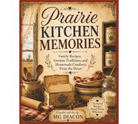 Prairie Kitchen Memories: Family Recipes, German Traditions, and Homemade Comforts From the Heart