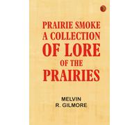 Prairie Smoke a Collection of Lore of the Prairies