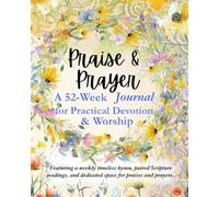Praise and Prayer: A 52 Week Journal for Practical Devotion & Worship.: Featuring a weekly timeless hymn, paired Scripture readings, and dedicated space for praises and prayers.