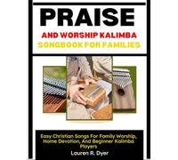 Praise And Worship Kalimba Songbook For Families: Easy Christian Songs For Family Worship, Home Devotion, And Beginner Kalimba Players