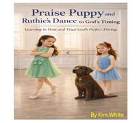 Praise Puppy and Ruthie's Dance to God's Timing: Learning to Wait and Trust God's Perfect Timing (Travel through the Bible with Praise Puppy)