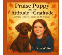 Praise Puppy and the Attitude of Gratitude: Learning to Give Thanks in All Things (Travel through the Bible with Praise Puppy)