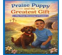 Praise Puppy and the Greatest Gift: The True Meaning of Easter (Travel through the Bible with Praise Puppy)