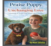 Praise Puppy and the Unchanging Love: Learning to Trust God When Life Changes (Travel through the Bible with Praise Puppy)