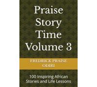Praise Story Time Volume 3: 100 Inspiring African Stories and Life Lessons