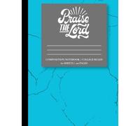 Praise the Lord Composition Notebook | Aqua Blue Journal | Prayer Journal: College Ruled Notebook for Prayer, Study, and Reflection