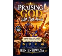 Praising God With Both Hands: African Praise and Worship for Joy, Victory, Healing, and Spiritual Renewal