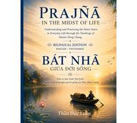 Prajñā in the Midst of Life - Bát Nhã giữa đời sống: Bilingual Edition (English - Vietnamese) - Understanding and Praticing the Heart Sutra - Hiểu và thực hành Tâm Kinh