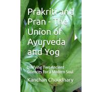 Prakriti and Pran - The Union of Ayurveda and Yog: Unifying Two Ancient Sciences For a Modern Soul