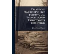 Praktische Bemerkungen die FÃ1/4hrung des Evangelischen Predigtamtes betreffend