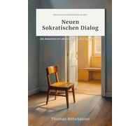 Praktische Einführung in den Neuen Sokratischen Dialog: Die Antworten im Leben wechseln, die Fragen bleiben.