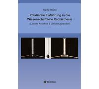 Praktische Einführung in die Wissenschaftliche Radiästhesie: (Lecher Antenne & Universalpendel)