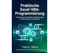 Praktische Excel-VBA-Programmierung: Praxisnahe Automatisierungslösungen für Wirtschaft und Industrie