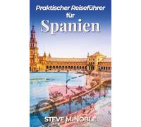 Praktischer Reiseführer für Spanien: Routenplanung, Städte entdecken, regionale Küche und einfache Organisation vor Ort