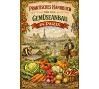 PRAKTISCHES HANDBUCH FÜR DEN GEMÜSEANBAU IN PARIS