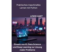 Praktisches maschinelles Lernen mit Python: Einsatz von KI, Data Science und Deep Learning zur Lösung realer Probleme
