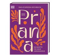 Prana: Das Ayurveda-Kochbuch. 108 Rezepte für mehr Lebensenergie. Ausgewogen & alltagstauglich: der easy Einstieg in die Küche der indischen Heilkunst