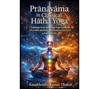 Prāṇāyāma in Classical Haṭha Yoga: Teachings from the Haṭha Yoga Pradīpikā, Gheraṇḍa Saṁhitā, Śiva Saṁhitā and Other Ancient Texts