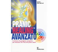 Pranic healing avanzato. Il sistema di guarigione energetica più avanzato con l'uso del prana colore (L' altra medicina)