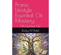 Pranic Lifestyle Essential Oil Mastery: 58 Essential Oils (Energetic Architecture of a Pranic Lifestyle)