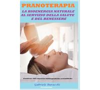 PRANOTERAPIA LA BIOENERGIA NATURALE AL SERVIZIO DELLA SALUTE E DEL BENESSERE DOCUMENTATA DA UN PUNTO DI VISTA SCIENTIFICO Contiene 206 citazioni ... chakra, fiori di Bach , Pranoterapia)