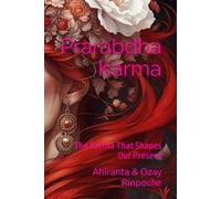 Prarabdha Karma: The Karma That Shapes Our Present (The Karma Chronicles: Navigating the Dimensions of Action and Consequence)