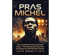 PRAS MICHEL: From Immigrant Dreams to Cultural Impact - The Inspiring Life Story, Rise, and Legacy of a Hip-Hop Music Pioneer