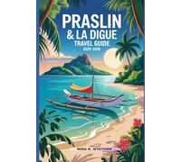 PRASLIN & LA DIGUE TRAVEL GUIDE 2025-2026: Your Complete Companion to Seychelles’ Most Enchanting Islands