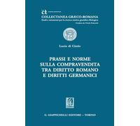 Prassi e norme sulla compravendita tra diritto romano e diritti germanici (Collectanea graeco-romana. Studi e strum.)