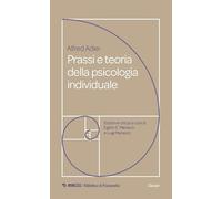 Prassi e teoria della psicologia individuale. Fondamenti di psicoterapia analitica adleriana per medici, psicologi e insegnanti (1920) (Biblioteca di psicoanalisi)
