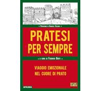 Pratesi per sempre. Viaggio emozionale nel cuore di Prato (Antologica)