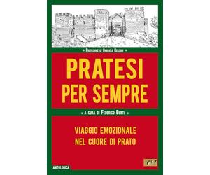Pratesi per sempre. Viaggio emozionale nel cuore di Prato (Antologica)