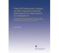 Pratica Del Confessionario, E Spiegazione Delle Proposizioni Condannate Dalla Santita Di N.S. Papa Innocenzo Xi., & Alessandro Vii.: Sua Materia, I ... Signora Nostra Il P.F. Giacomo Di Coreglia