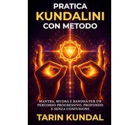Pratica Kundalini Con Metodo: Mantra, Mudrā e Bandha per un Percorso Progressivo, Profondo e Senza Confusione (LA VIA DELL’ENERGIA SACRA - KUNDALINI E SAGGEZZA D’ORIENTE)